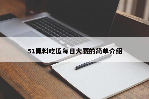 51黑料吃瓜每日大赛的简单介绍