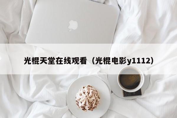 光棍天堂在线观看（光棍电影y1112）