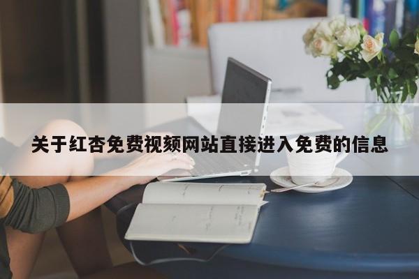 关于红杏免费视颏网站直接进入免费的信息