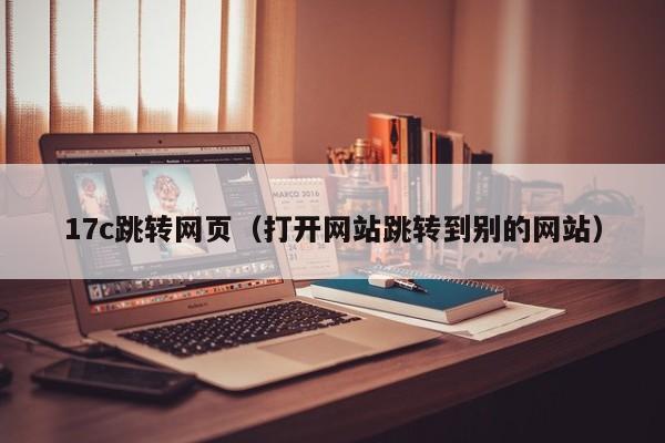 17c跳转网页（打开网站跳转到别的网站）