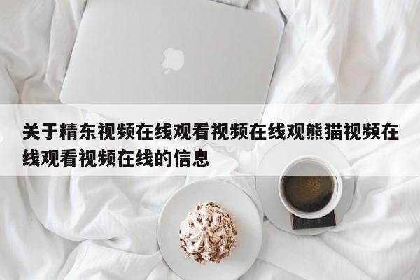 关于精东视频在线观看视频在线观熊猫视频在线观看视频在线的信息