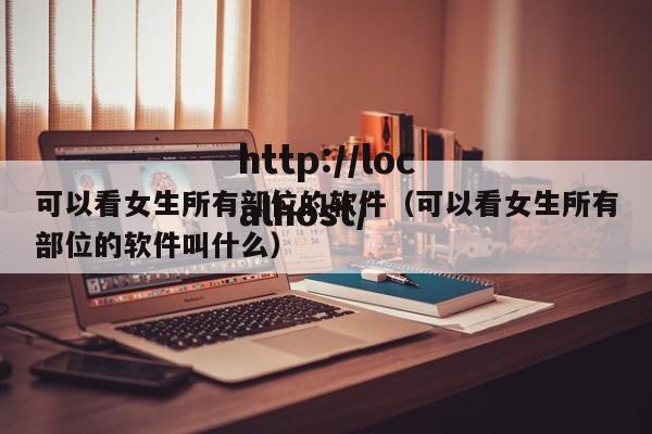 可以看女生所有部位的软件（可以看女生所有部位的软件叫什么）